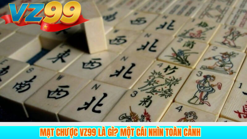Mạt Chược VZ99 Là Gì? Một Cái Nhìn Toàn Cảnh