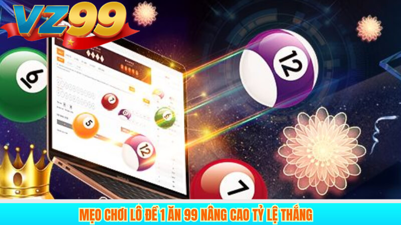 Mẹo chơi lô đề 1 ăn 99 nâng cao tỷ lệ thắng