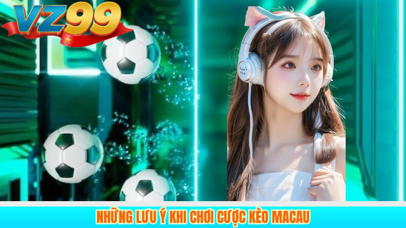 Những lưu ý khi chơi cược Kèo Macau