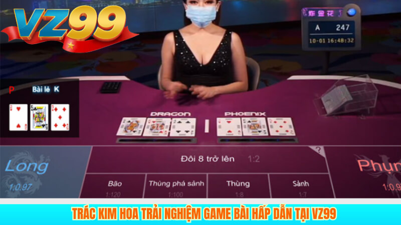 Trác Kim Hoa Trải nghiệm game bài hấp dẫn tại VZ99 1 Trác Kim Hoa Trải nghiệm game bài hấp dẫn tại VZ99