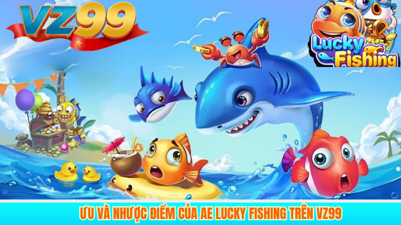 Ưu và nhược điểm của AE Lucky Fishing trên VZ99