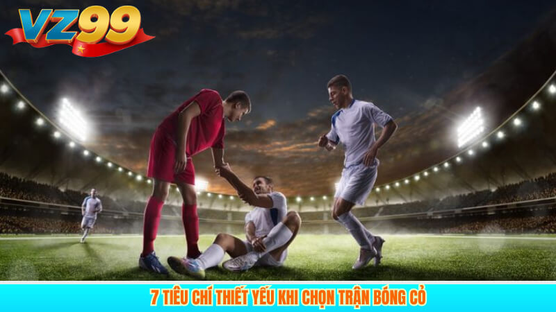 Cá cược bóng cỏ tại VZ99: Kinh nghiệm bí quyết chơi hiệu quả 4 7 tiêu chí thiết yếu khi chọn trận bóng cỏ