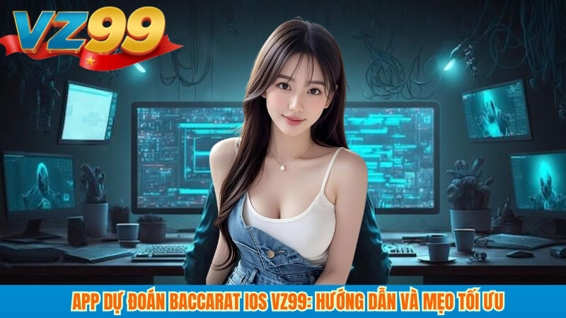 App dự đoán Baccarat iOS VZ99: Hướng dẫn và Mẹo tối ưu