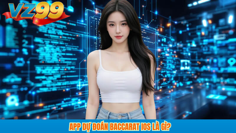 App dự đoán Baccarat iOS VZ99: Hướng dẫn và Mẹo tối ưu 2 App dự đoán Baccarat iOS là gì?