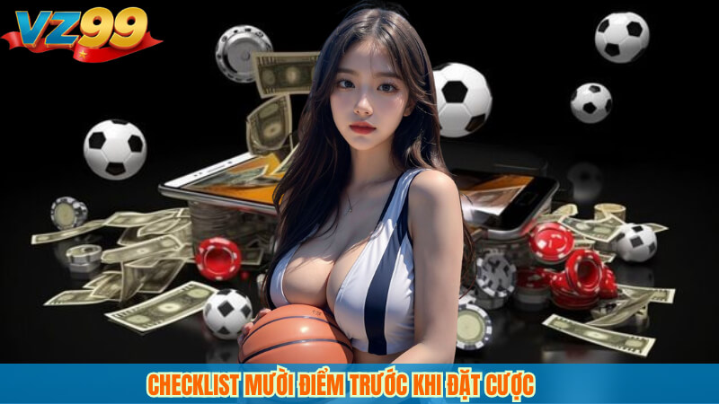 Kèo thơm VZ99 Nhận diện kèo giá trị, săn lợi nhuận an toàn 3 Checklist mười điểm trước khi đặt cược