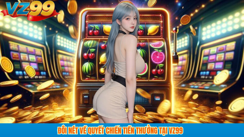 Đôi nét về Quyết Chiến Tiền Thưởng tại VZ99