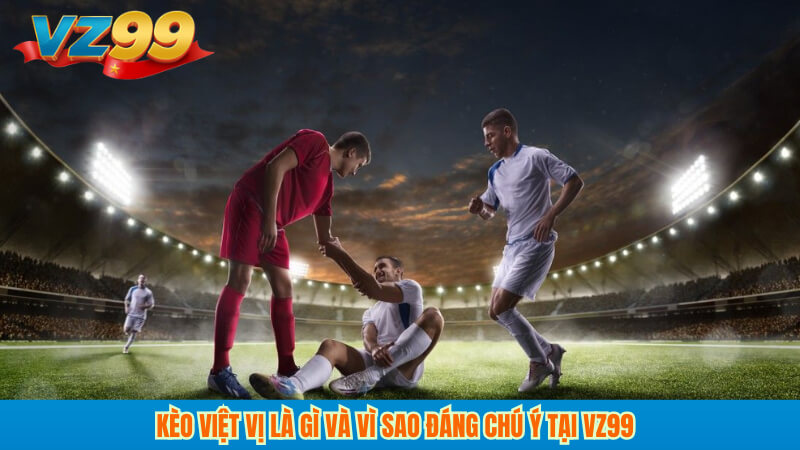 VZ99 Hướng Dẫn Chi Tiết Kèo Việt Vị Trong bóng đá Từ A Đến Z 2 Kèo việt vị là gì và vì sao đáng chú ý tại VZ99