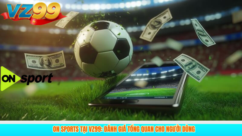 ON Sports Tại VZ99: Đánh Giá Tổng Quan Cho Người Dùng