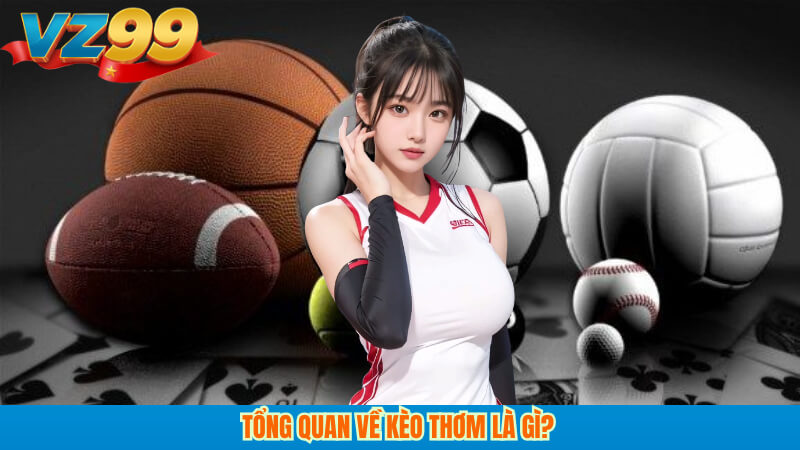 Kèo thơm VZ99 Nhận diện kèo giá trị, săn lợi nhuận an toàn 2 Tổng quan về Kèo thơm là gì?