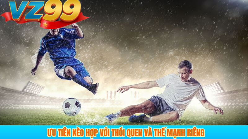 Cá cược bóng cỏ tại VZ99: Kinh nghiệm bí quyết chơi hiệu quả 5 Ưu tiên kèo hợp với thói quen và thế mạnh riêng