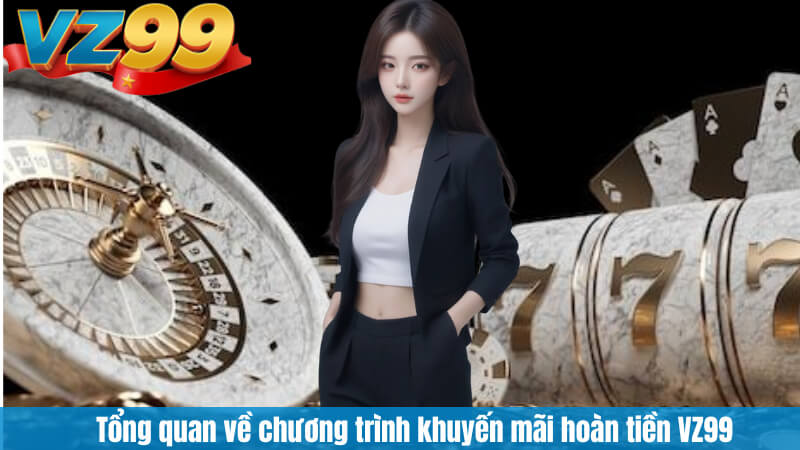 Tổng quan về chương trình khuyến mãi hoàn tiền VZ99